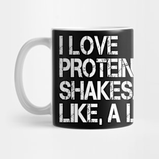 I Love Protein Shakes. like a lot. Mug